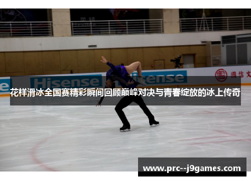 花样滑冰全国赛精彩瞬间回顾巅峰对决与青春绽放的冰上传奇