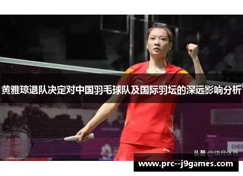 黄雅琼退队决定对中国羽毛球队及国际羽坛的深远影响分析